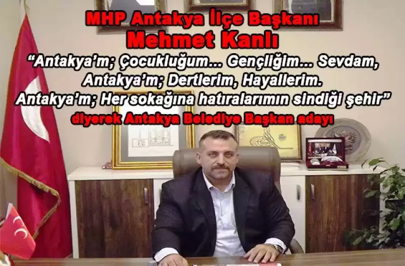 MEHMET KANLI ANTAKYA BELEDİYE BAŞKAN ADAYI…