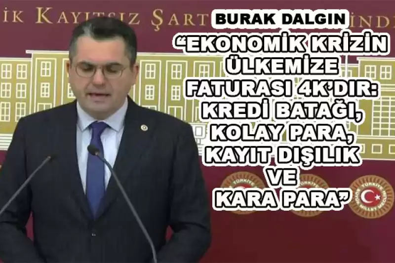 BURAK DALGIN, EKONOMİK KRİZİN ÜLKEMİZE MALİYETİNİ GÜNDEME GETİRDİ