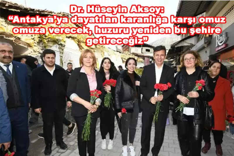 CHP Antakya Belediye Başkan Adayı Aksoy çalışmalarına Başladı