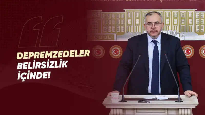 ÇALIŞKAN “DEPREMZEDELER BELİRSİZLİĞE MAHKUM EDİLMEMELİ!”