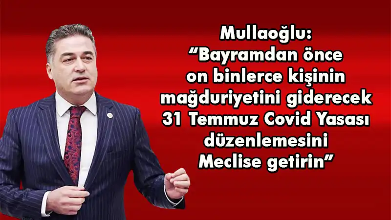 Mullaoğlu 31 Temmuz Covid Yasasını Gündeme Taşıdı