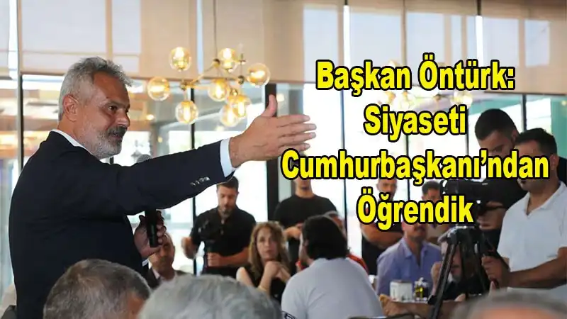 Öntürk: “Cumhurbaşkanı’ndan Öğrendiğimiz En önemli şey Adalet”