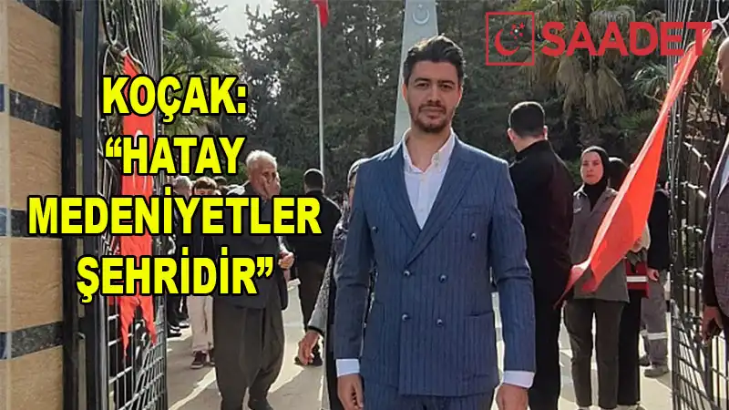 Koçak: “Hatay Kardeşliğin Şehridir, Provokasyonlara Geçit Vermeyiz”
