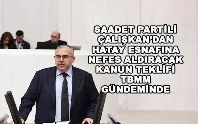 Deprem Bölgesine Can Suyu: Çalışkan’dan Esnafa Nefes Aldıracak Kanun Teklifi