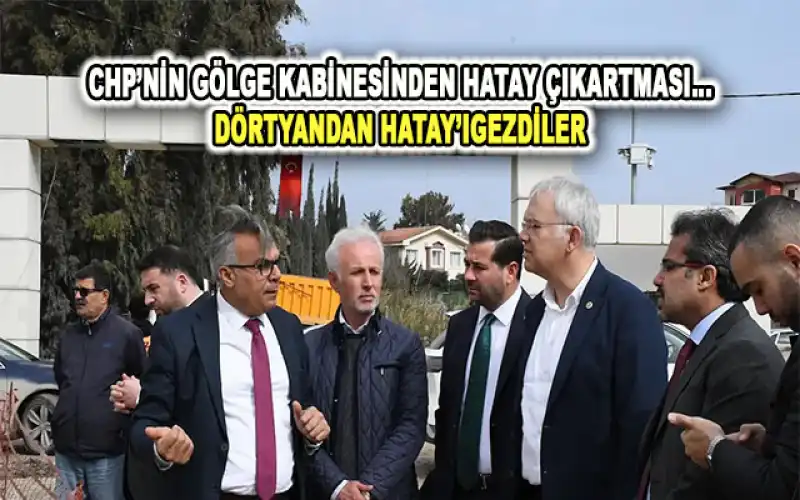 CHP GÖLGE KABİNESİ HATAY'DA 