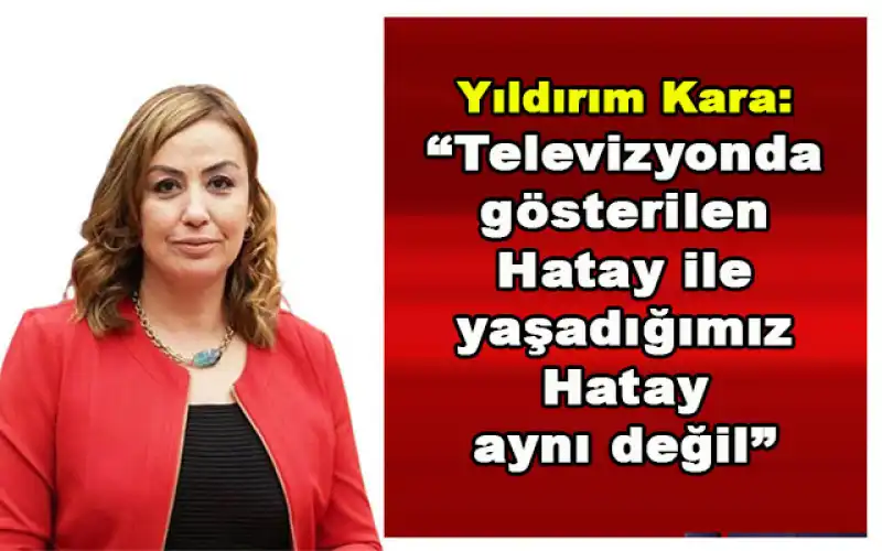 Yıldırım Kara: “Hatay’ın Ilgiye, Desteğe, çözüme Ihtiyacı Var.”