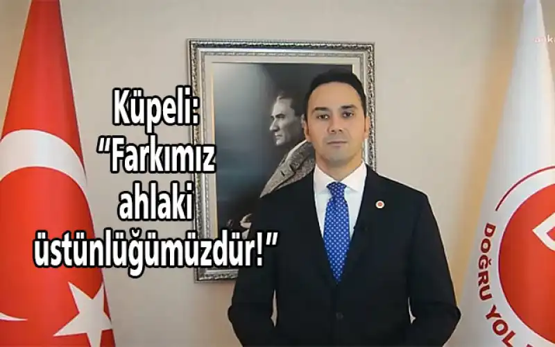 DYP Genel Başkanı Küpeli’nin Gündeme Dair Açıklamaları