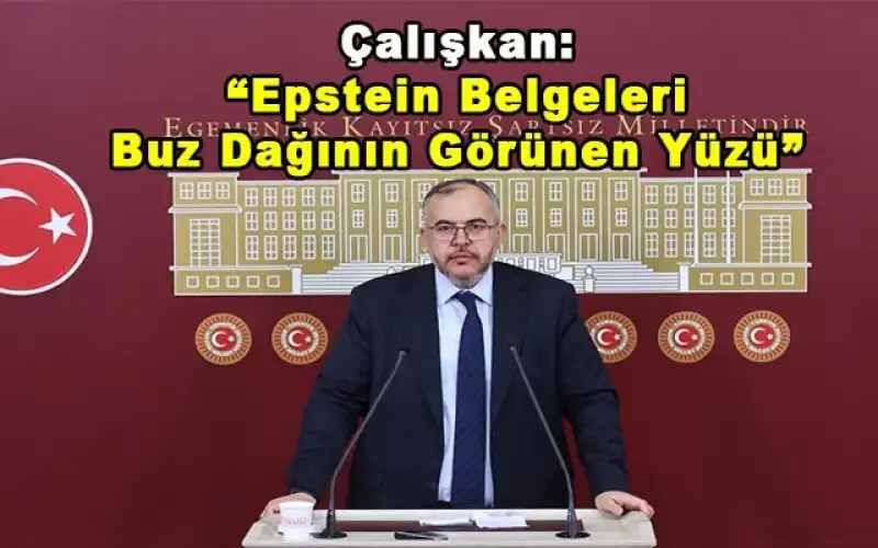 Çalışkan: “Epstein Belgeleri Küresel Kirli Düzeni Deşifre Etti”