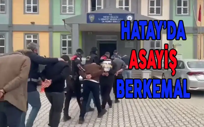 HATAY’DA SUÇ VE SUÇLUYA GEÇİT YOK! 