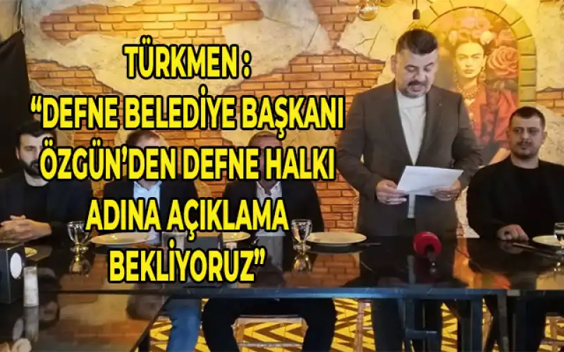 Türkmen’den Defne Belediyesi Ile Ilgili Açıklamalar…