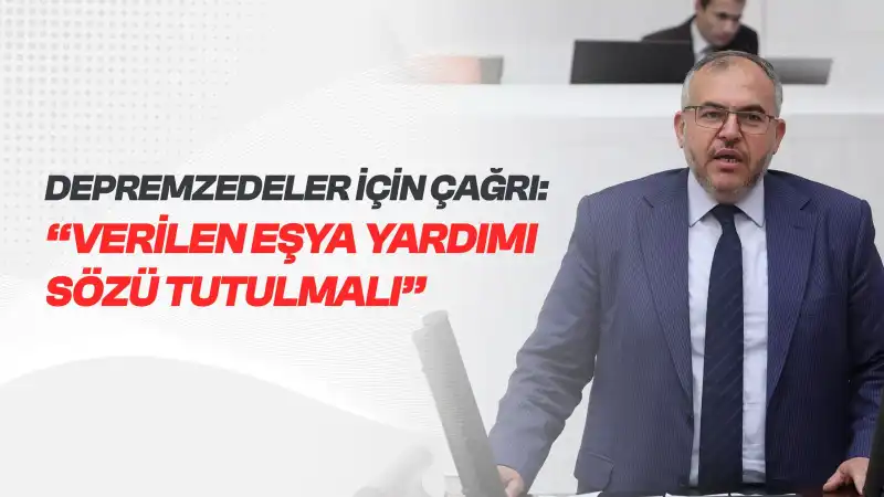 Çalışkan’dan Depremzedeler İçin Çağrı: “Verilen Eşya Yardımı Sözü Tutulmalı”