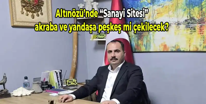 Altınözü’nde “Sanayi Sitesi” Tartışması: Adam Kayırma Iddiaları Gündemde