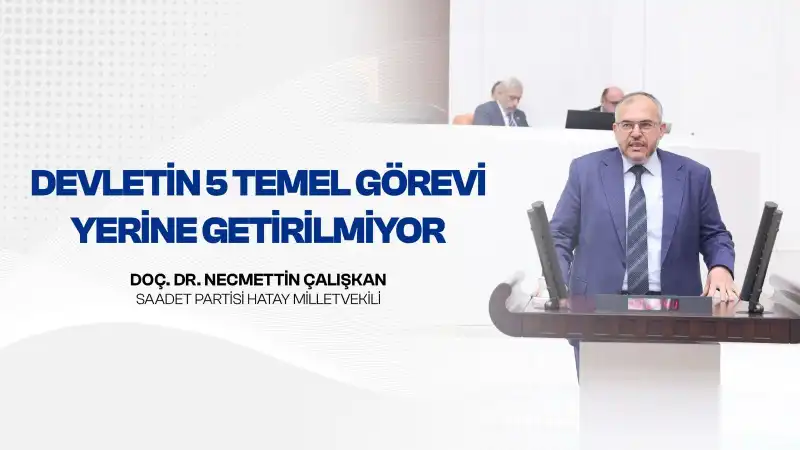 Çalışkan “Devletin 5 Temel Görevi Yerine Getirilmiyor”