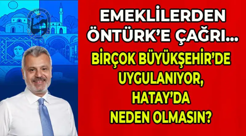 Hatay’lı Emeklilerden Başkan Öntürk’e Çağrı: 