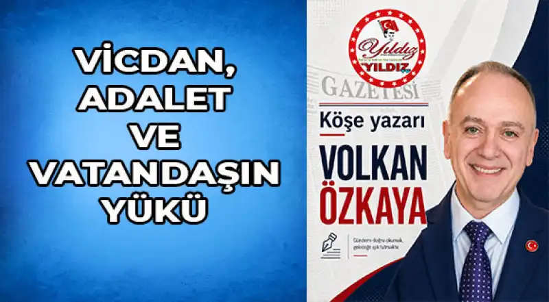 VİCDAN, ADALET VE VATANDAŞIN YÜKÜ