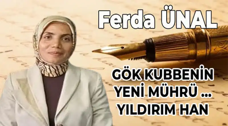 GÖK KUBBENİN YENİ MÜHRÜ … YILDIRIM HAN