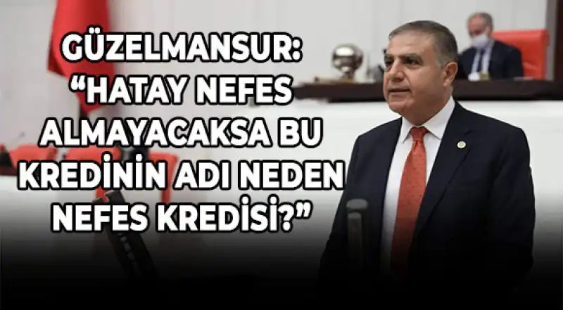 Güzelmansur: “Hatay'a Engel Değil, Destek Gerek!”