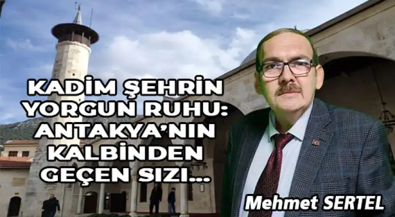 Kadim Şehrin Yorgun Ruhu: Antakya’nın Kalbinden Geçen Sızı
