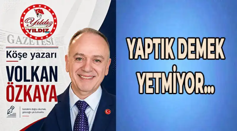 Yaptık Demek Yetmiyor…