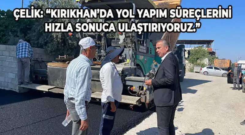 Başkan Çelik: “Altyapısı Tamamlanan Yolları Hızla Asfaltlıyoruz”