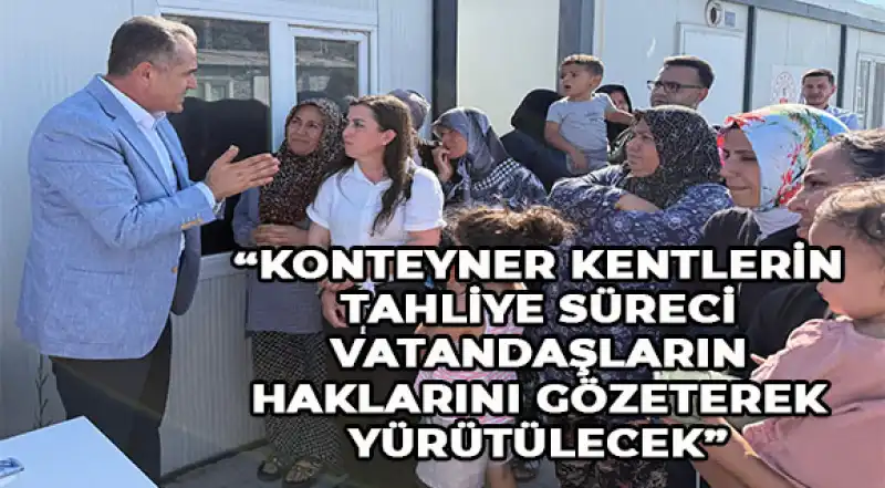 Akdaş, Konteyner Kentlerin Tahliye Sürecinde Vatandaşların Taleplerini Dinlendi
