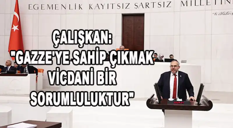 Çalışkan: “Gazze Elden Gidiyor, Garantörler Daha Ne Bekliyor?”