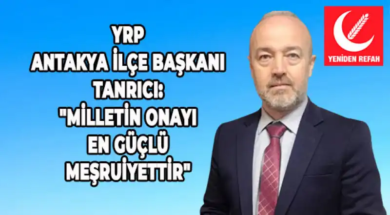 YRP Antakya İlçe Başkanı Tanrıcı: 