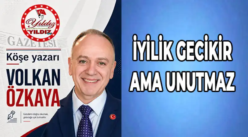 İYİLİK GECİKİR AMA UNUTMAZ