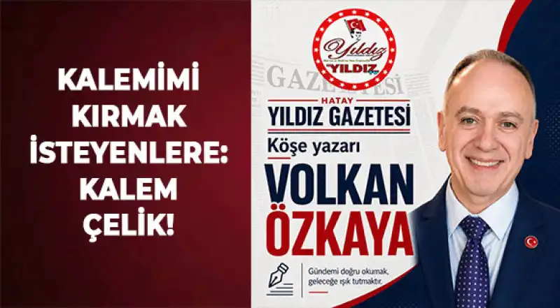 KALEMİMİ KIRMAK İSTEYENLERE: KALEM ÇELİK!
