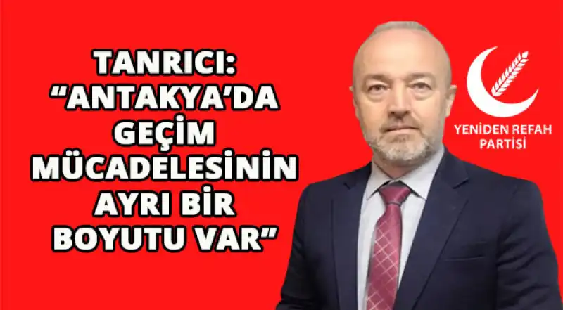 YRP Antakya İlçe Başkanı Tanrıcı: “Yoksulluk Sınırı 122 Bin Lirayı Aşarken Vatandaştan Sabır Beklenemez”