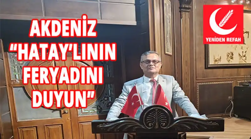 YRP Hatay İl Başkan Yardımcısı Akdeniz’den Cumhurbaşkanı’na çağrı…