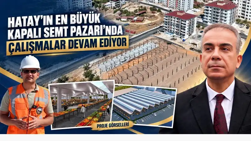 Hatay’ın En Büyük Kapalı Semt Pazarı’nda Çalışmalar Devam Ediyor