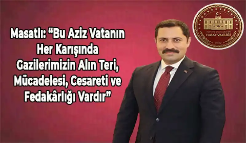 Hatay Valisi Mustafa Masatlı’dan 19 Eylül Gaziler Günü Mesajı…