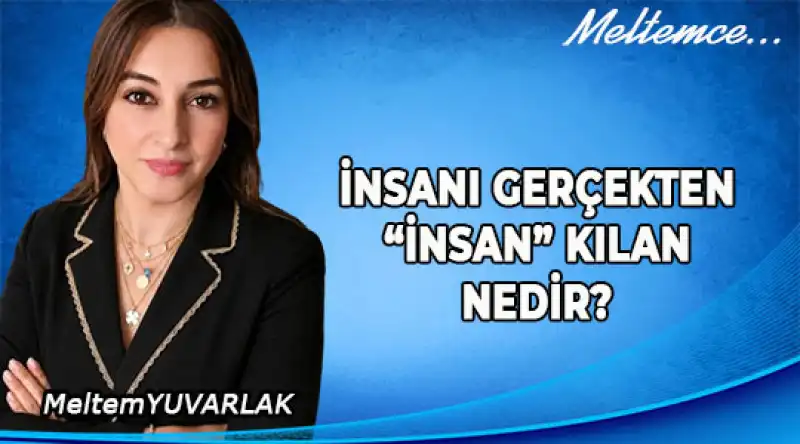 İnsanı Gerçekten “insan” Kılan Nedir?
