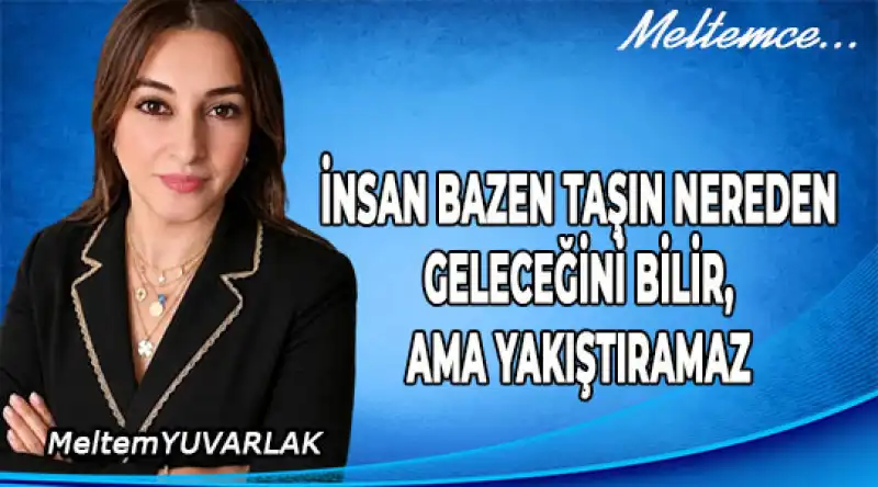 İnsan Bazen Taşın Nereden Geleceğini Bilir, Ama Yakıştıramaz