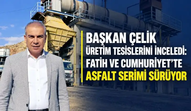 Başkan Çelik Üretim Tesislerini İnceledi: Fatih Ve Cumhuriyet’te Asfalt Serimi Sürüyor