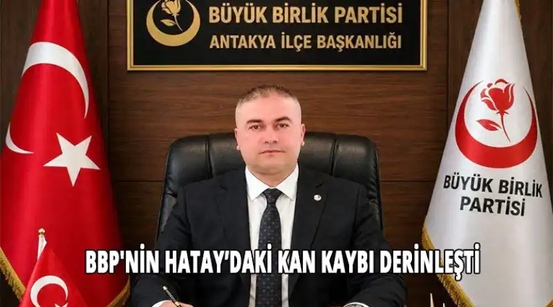 BBP Antakya İlçe Teşkilatında Istifa şoku...
