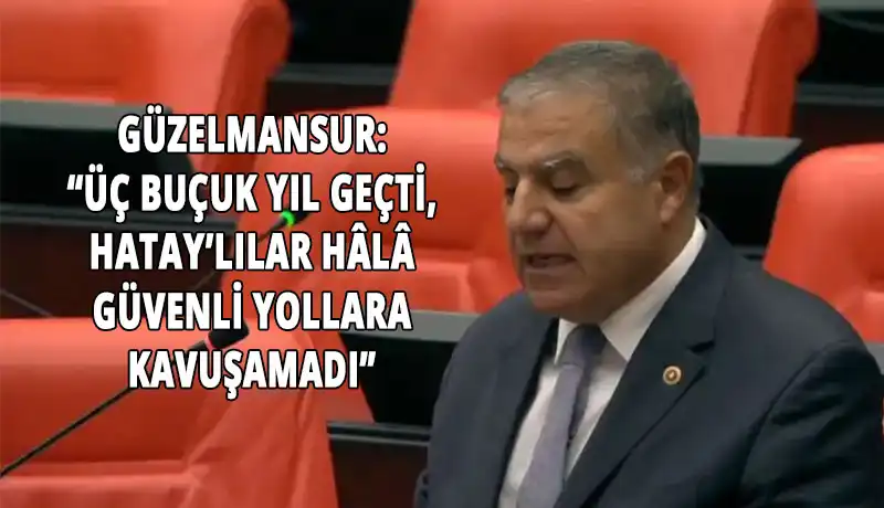 Güzelmansur: “Hatay’lıların Can Güvenliği Daha Ne Kadar Ihmal Edilecek?”
